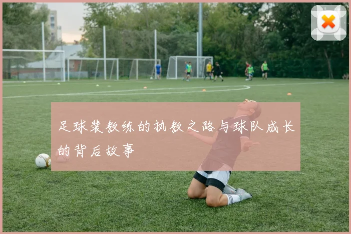 足球裴教练的执教之路与球队成长的背后故事